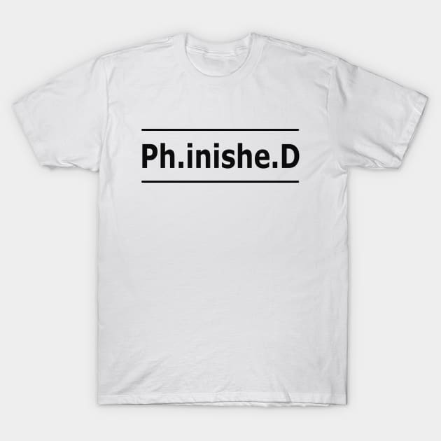 Phd - Ph.inishe.d T-Shirt by KC Happy Shop